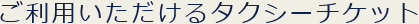 ご利用いただけるタクシーチケット